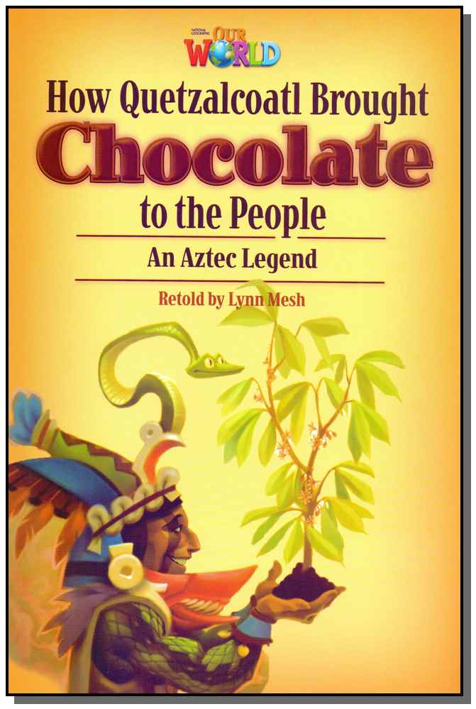 Our World 6 - Reader 3 - How Quetzalcoatl Brought Chocolate To The People: An Aztec Legend - 01ed/14