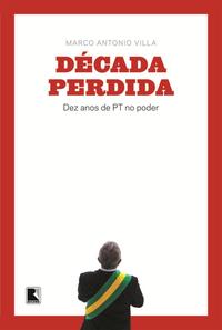 Década Perdida: Dez Anos de Pt no Poder - Dez Anos de Pt no Poder