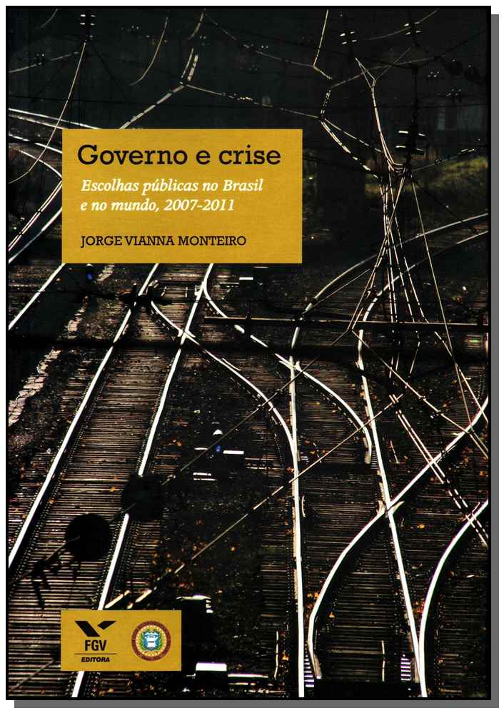 Governo e Crise - Escolhas Públicas no Brasil e no Mundo, 2007-2011