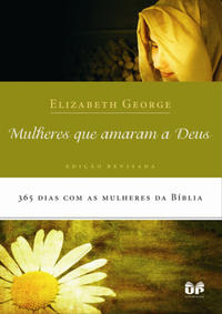 Mulheres que Amaram a Deus - 365 Dias com as Mulheres da Bíblia