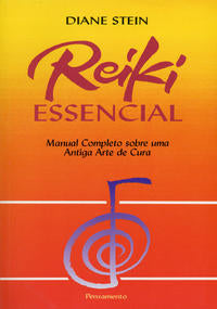 Reiki Essencial - Manual Completo sobre uma Antiga Arte de Cura