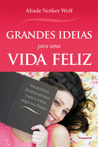 Grandes Idéias para uma Vida Feliz - Sugestões Inspiradoras para a Vida Aqui na Terra