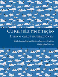Cura Pela Meditação - Saúde Integral para a Mente, o Corpo e o Espírito,