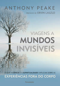Viagens a Mundos Invisiveis - O que a Ciência e a Espiritualidade Explica sobre as Experiências Fora