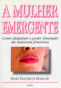 Mulher Emergente - Como Despertar o Poder Ilimitado da Natureza Feminina