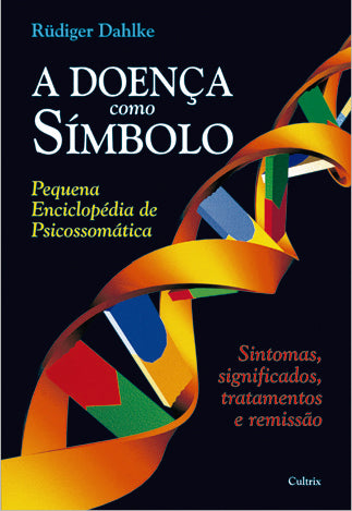 A Doença Como Símbolo - Pequena Enciclopédia de Psicossomática - Sintomas, Significados, Tratamentos