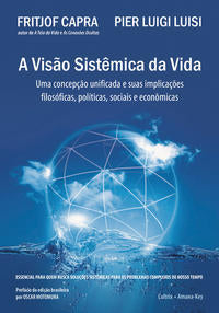 A Visão Sistêmica da Vida - Uma Concepção Unificada e Suas Implicações Filosóficas, Políticas, Socia