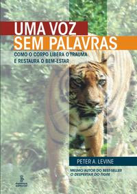 Uma Voz sem Palavras - Como o Corpo Libera o Trauma e Restaura o Bem-Estar