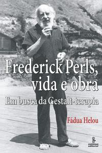 Frederick Perls, Vida e Obra - Em Busca da Gestalt-Terapia