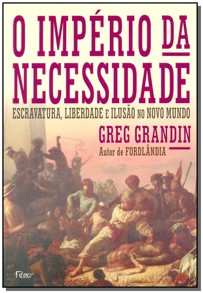 O Império da Necessidade - Escravatura, Liberdade e Ilusão no Novo Mundo