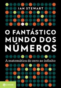 O Fantástico Mundo dos Números - A Matemática do Zero ao Infinito