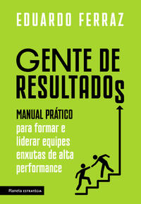 Gente de Resultados - Manual Prático para Formar e Liderar Equipes Enxutas de Alta Performance