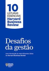 Desafios da Gestão (10 Leituras Essenciais - Hbr) - Uma Introdução às Mais Influentes Ideias da Harv