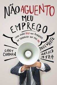 Não Aguento Meu Emprego - Como Viver Bem Num Ambiente de Trabalho que Faz Mal