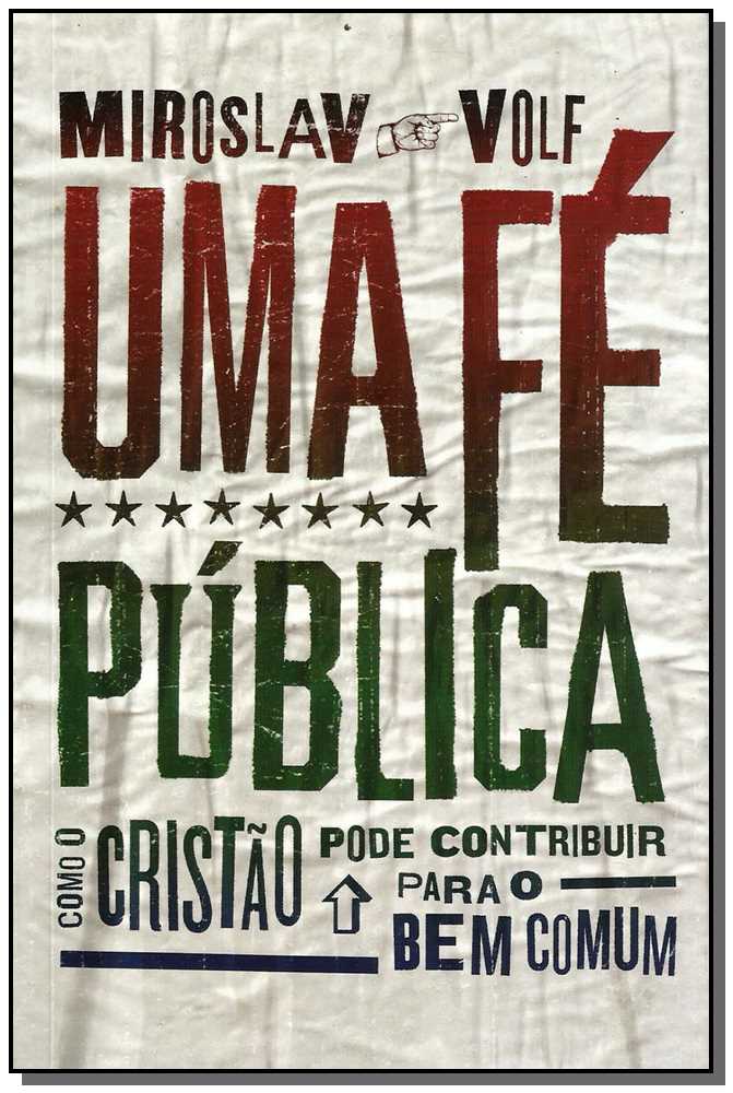 Uma Fé Pública - Como o Cristão Pode Contribuir para o Bem Comum