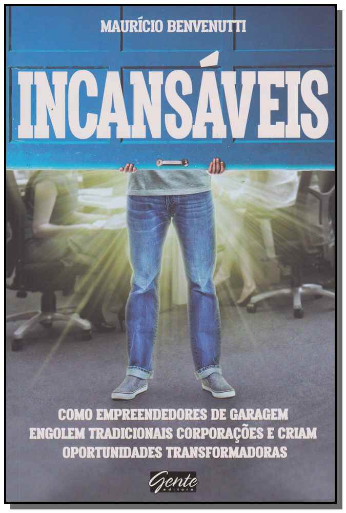Incansáveis - Como Empreendedores de Garagem Engolem Tradicionais Corporações e Criam Oportunidades