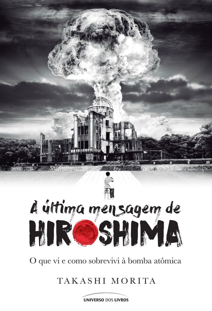 A Última Mensagem de Hiroshima - O que Vi e Como Sobrevivi à Bomba Atômica