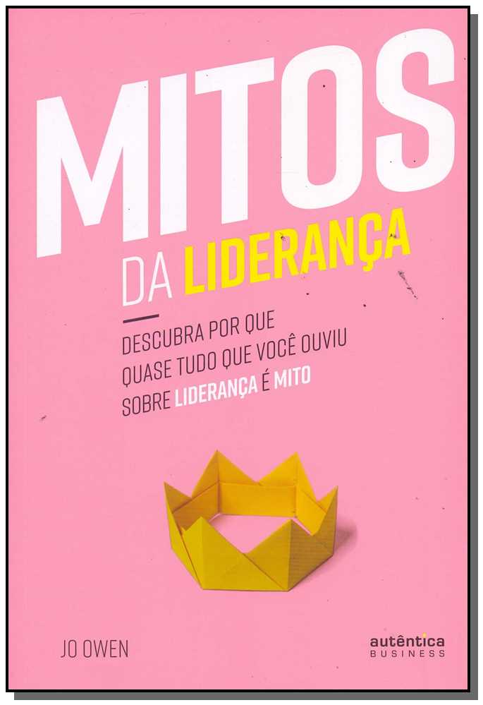 Mitos da Liderança: Descubra por que Quase Tudo que Você Ouviu sobre Liderança É Mito