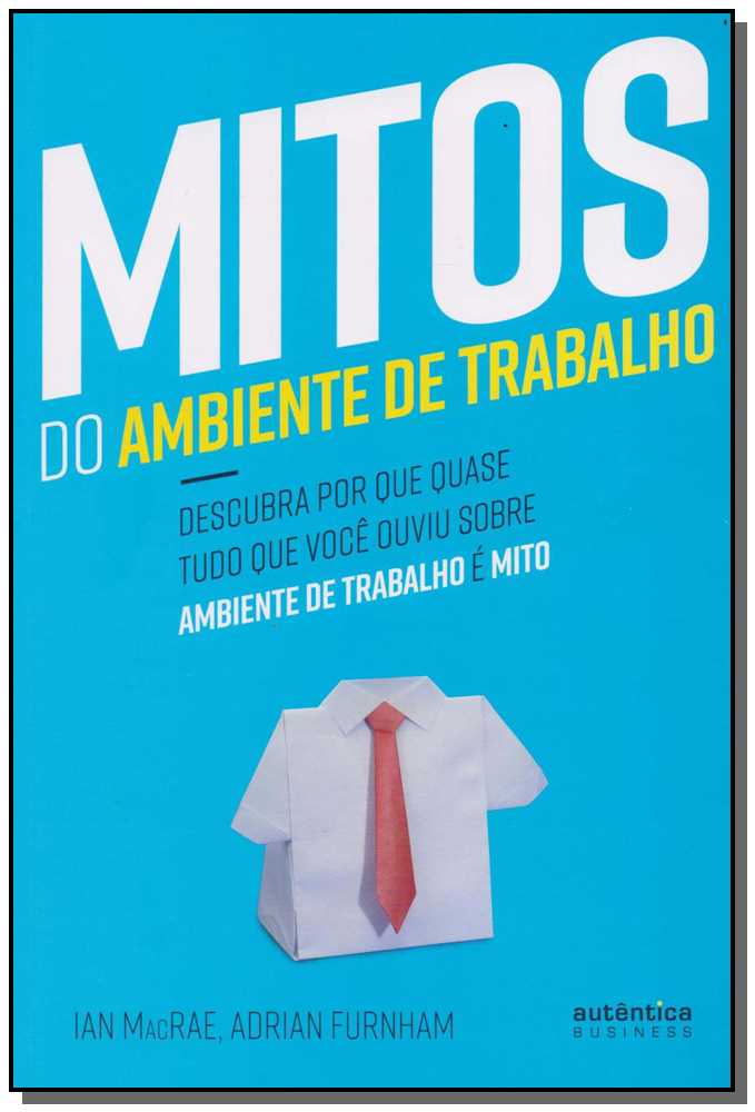 Mitos do Ambiente de Trabalho: Descubra por que Quase Tudo que Você Ouviu sobre Ambiente de Trabalho