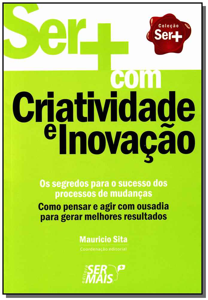 Ser+ com Criatividade e Inovaçãoxcomo Pensar e Agir com Ousadia para Gerar Melhores Resultados