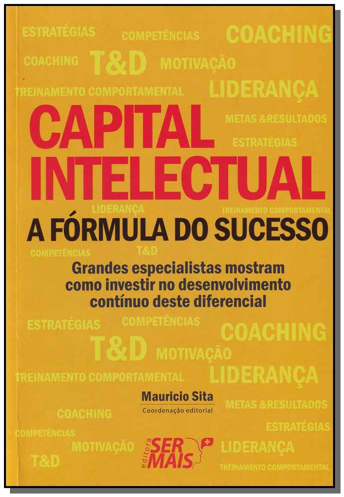 Capital Intelectual - A Fórmula do Sucessoxgrandes Especialistas Mostram Como Investir no Desenvolvi