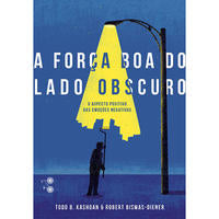 A Força Boa do Lado Obscuro - O Aspecto Positivo das Emoções Negativas