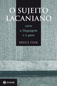 O Sujeito Lacaniano - Entre a Linguagem e o Gozo