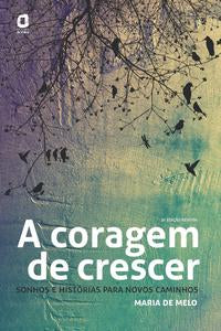 A Coragem de Crescer - Sonhos e Histórias para Novos Caminhos