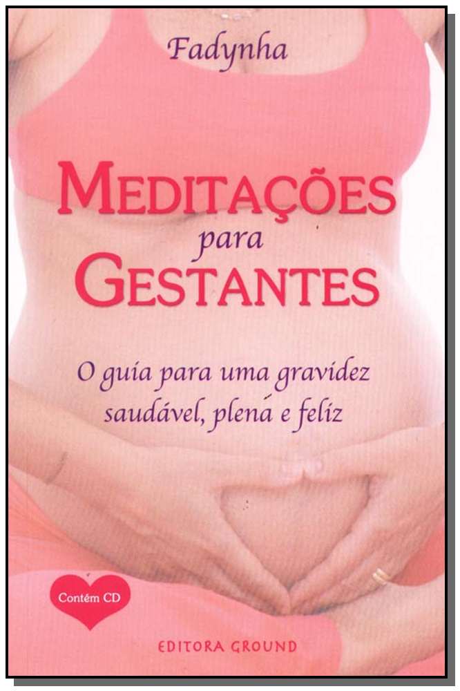 Meditações para Gestantes - O Guia para uma Gravidez Saudável, Plena e Feliz