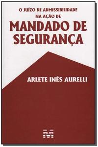 O Juízo de Admissibilidade na Ação de Mandado de Segurança - 1 Ed./2005