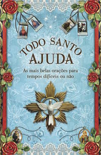 Todo Santo Ajuda - As Mais Belas Orações para Tempos Difíceis ou Não