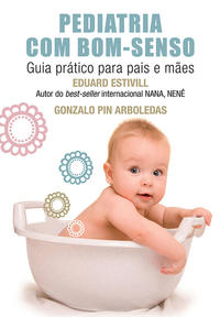Pediatria com Bom-Senso - Guia Prático para Pais e Mães
