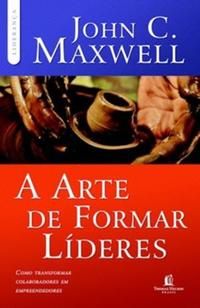 A Arte de Formar Líderes - Como Transformar Colaboradores em Empreendedores