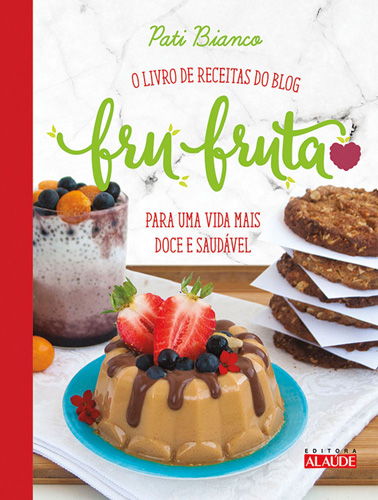 Fru-Fruta - O Livro de Receitas do Blog para uma Vida Mais Doce e Saudável