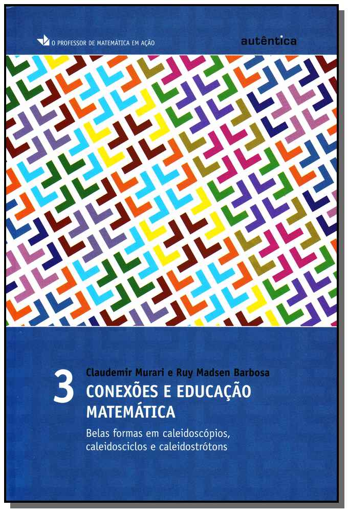Conexões e Educação Matemática - Belas Formas em Caleidoscópios, Caleidosciclos e Caleidostrótons -