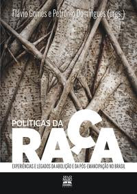 Políticas da Raça - Experiências e Legados da Abolição e da Pós-Emancipação no Brasil