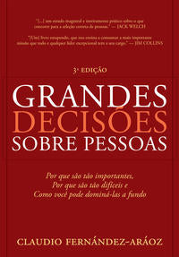 Grandes Decisões sobre Pessoas - Por que São Tão Importantes, por que São Tão Difíceis e Como Você P
