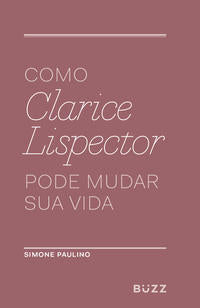 Como Clarice Lispector Pode Mudar Sua Vida