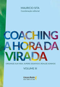 Coaching a Hora da Virada – Volume 3xorganize Sua Vida, Supere Desafios e Realize Sonhos
