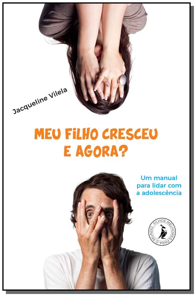 Meu Filho Cresceu, e Agora?xum Manual para Lidar com a Adolescência