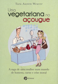 Uma Vegetariana no Açougue - A Saga de uma Mulher Num Mundo de Homens, Carne e Crise Moral