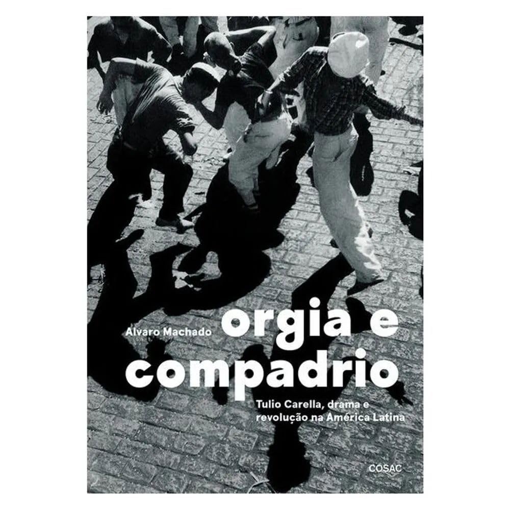 Orgia e compadrio: Tulio Carella, drama e revolução na América Latina
