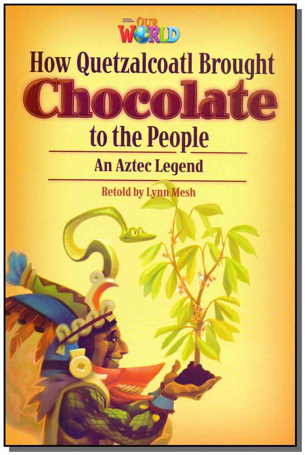 Capa do livro Our World 6 - Reader 3 - How Quetzalcoatl Brought Chocolate To The People: An Aztec Legend - 01ed/14, de Lynn Mesh