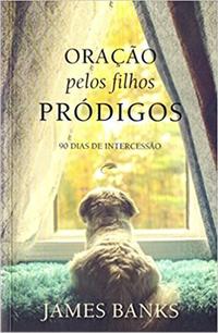 Oração Pelos Filhos Pródigos