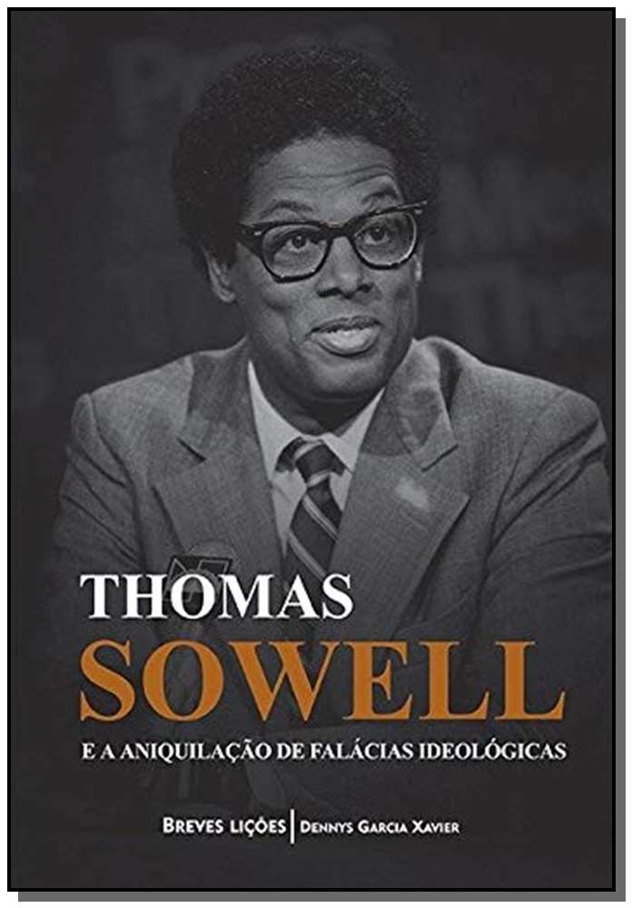 Thomas Sowell e a Aniquilação de Falácias Ideológicas