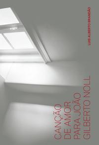 Capa do livro Canção de Amor para João Gilberto Noll, de Luis Alberto Brandao