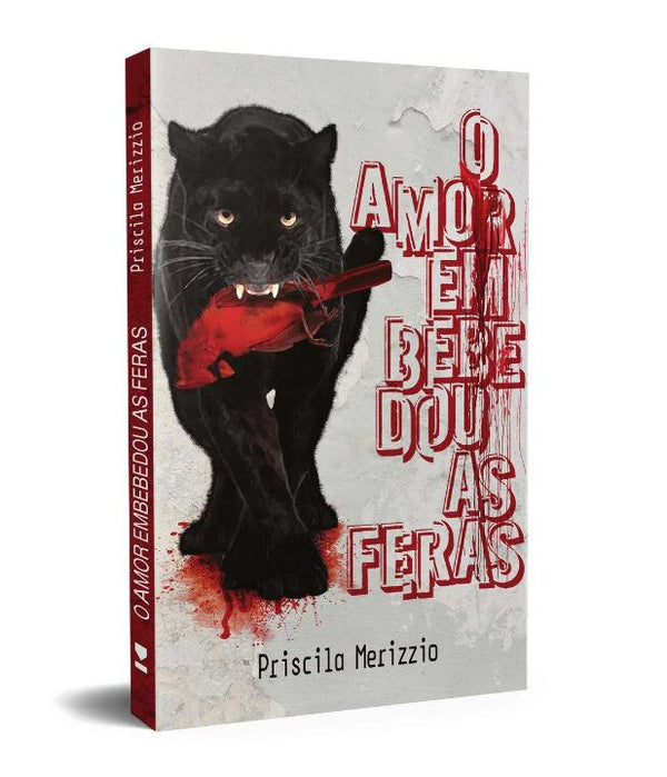 Capa do livro Amor Embebedou as Feras, o, de Priscila Merizzio