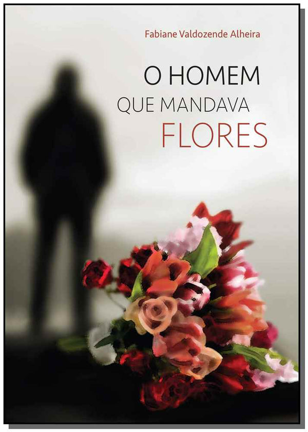 Capa do livro Homem que Mandava Flores, o, de Fabiane Valdozende Alheira