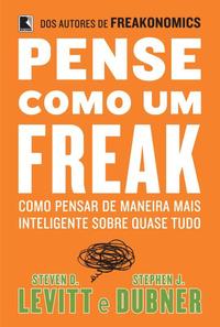 Capa do livro Pense Como um Freak: Como Pensar de Maneira Mais Inteligente sobre Quase Tudo - Como Pensar de Manei, de Steven D. / Dubner, Stephen J. Levitt