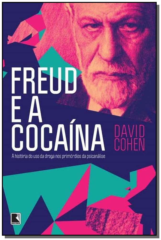 Freud e a Cocaina: A Historia do Uso da Droga nos Primordios da Psicanalise - A Historia do Uso da d